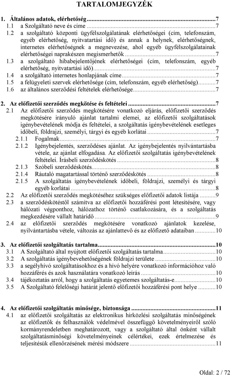 2 a szolgáltató központi ügyfélszolgálatának elérhetőségei (cím, telefonszám, egyéb elérhetőség, nyitvatartási idő) és annak a helynek, elérhetőségnek, internetes elérhetőségnek a megnevezése, ahol