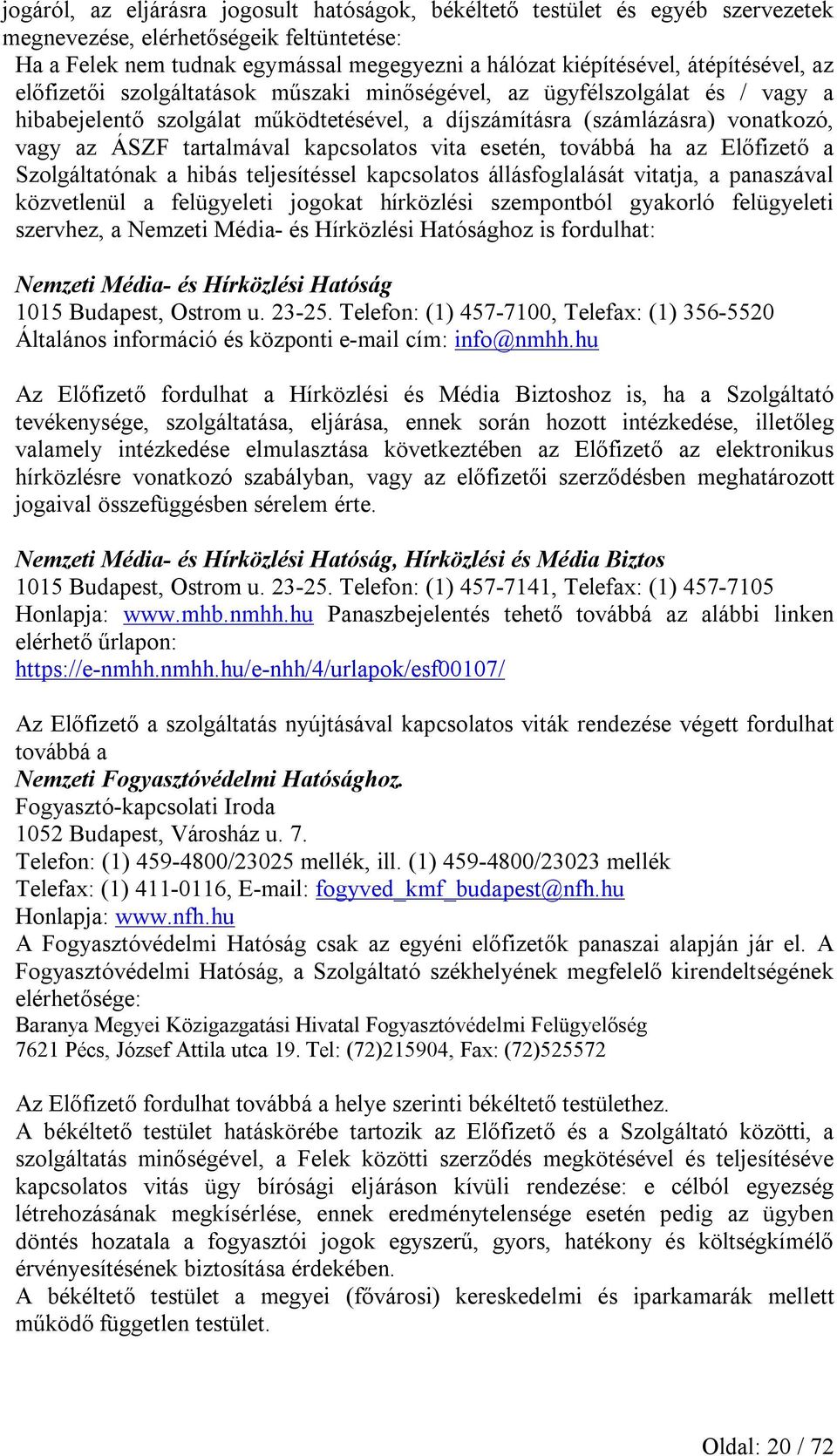 tartalmával kapcsolatos vita esetén, továbbá ha az Előfizető a Szolgáltatónak a hibás teljesítéssel kapcsolatos állásfoglalását vitatja, a panaszával közvetlenül a felügyeleti jogokat hírközlési