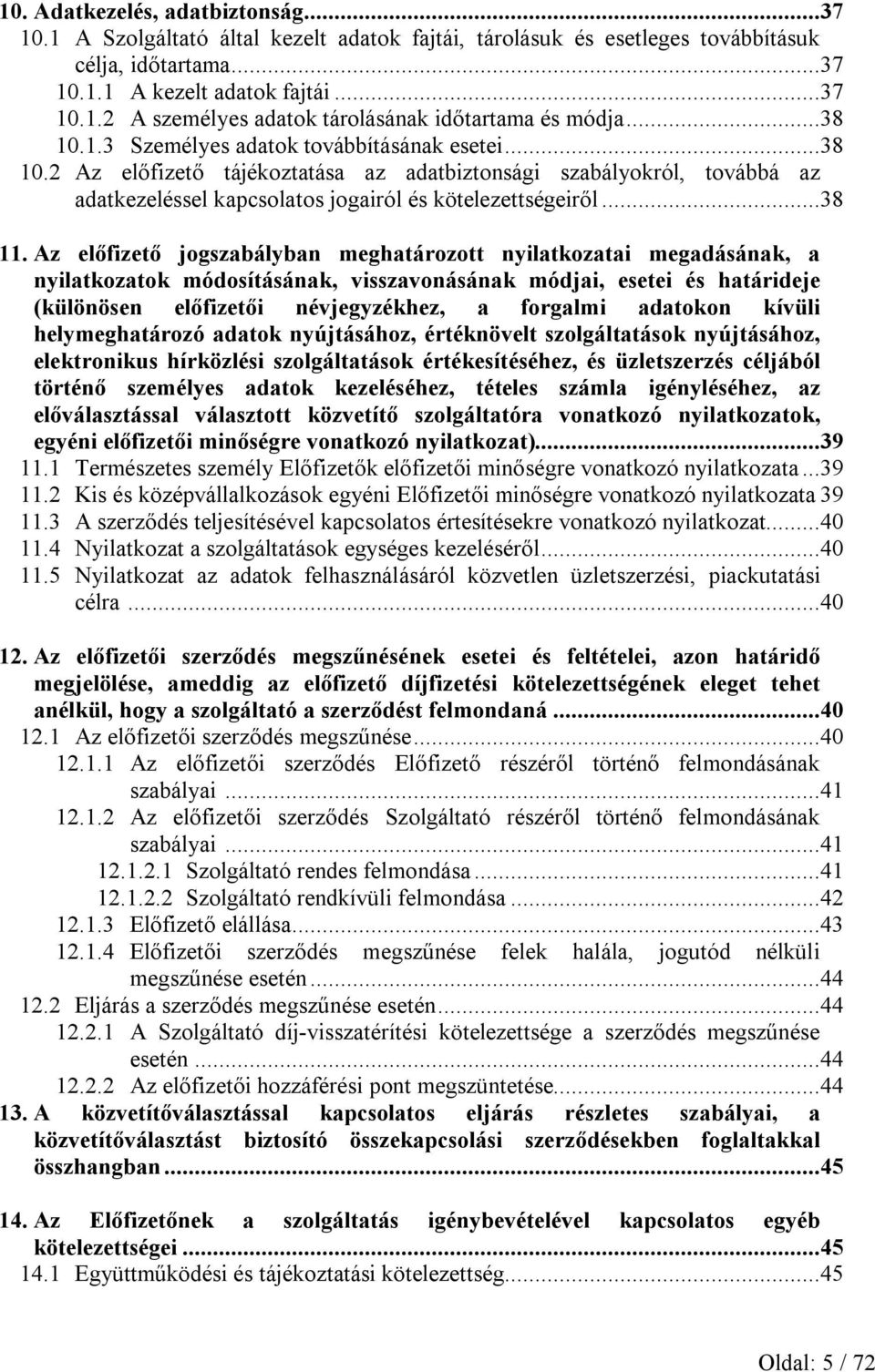 Az előfizető jogszabályban meghatározott nyilatkozatai megadásának, a nyilatkozatok módosításának, visszavonásának módjai, esetei és határideje (különösen előfizetői névjegyzékhez, a forgalmi
