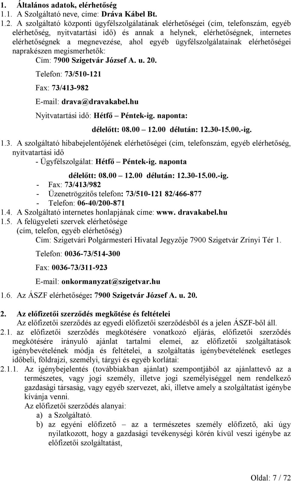 egyéb ügyfélszolgálatainak elérhetőségei naprakészen megismerhetők: Cím: 7900 Szigetvár József A. u. 20. Telefon: 73/510-121 Fax: 73/413-982 E-mail: drava@dravakabel.