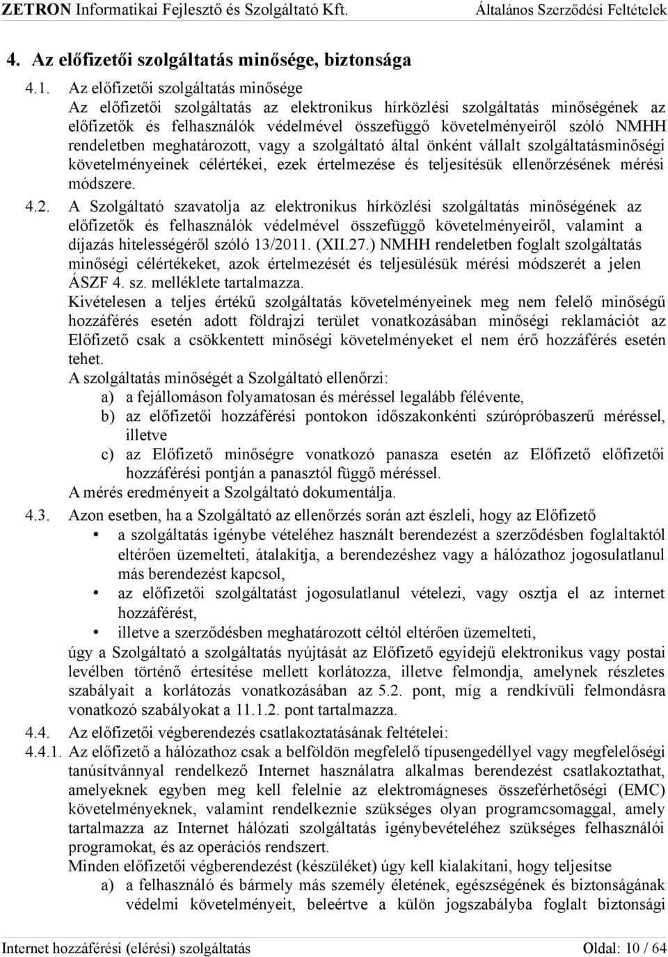 rendeletben meghatározott, vagy a szolgáltató által önként vállalt szolgáltatásminőségi követelményeinek célértékei, ezek értelmezése és teljesítésük ellenőrzésének mérési módszere. 4.2.