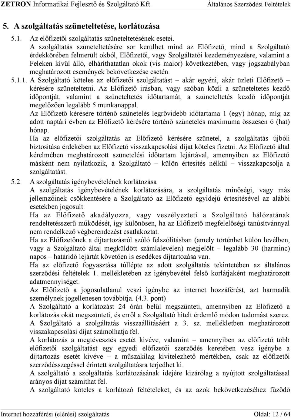 elháríthatatlan okok (vis maior) következtében, vagy jogszabályban meghatározott események bekövetkezése esetén. 5.1.