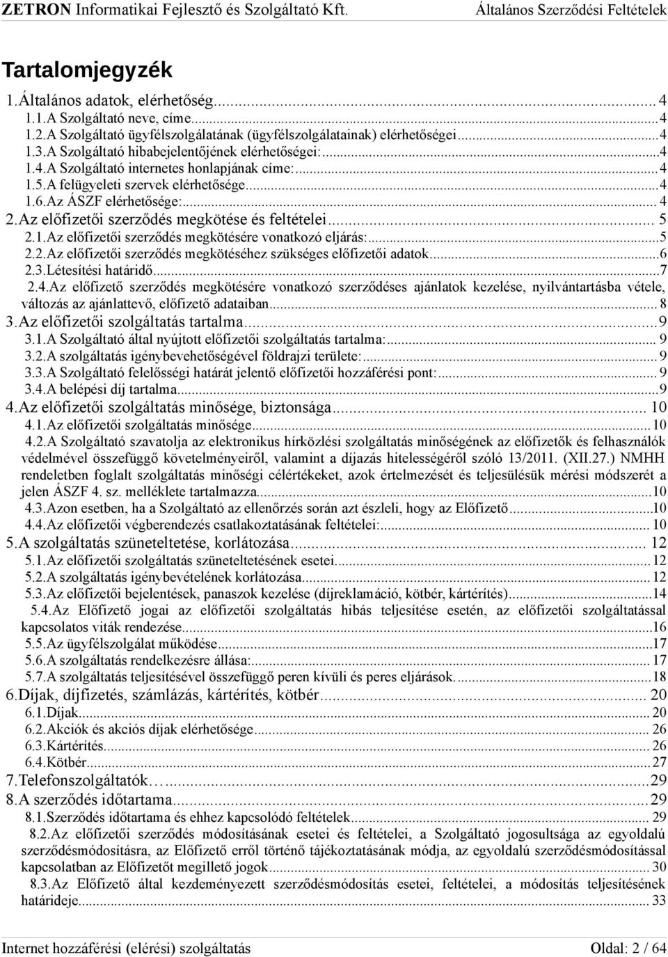 Az előfizetői szerződés megkötése és feltételei... 5 2.1.Az előfizetői szerződés megkötésére vonatkozó eljárás:...5 2.2.Az előfizetői szerződés megkötéséhez szükséges előfizetői adatok...6 2.3.