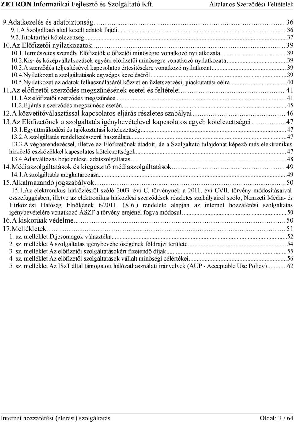 Nyilatkozat a szolgáltatások egységes kezeléséről...39 10.5.Nyilatkozat az adatok felhasználásáról közvetlen üzletszerzési, piackutatási célra...40 11.