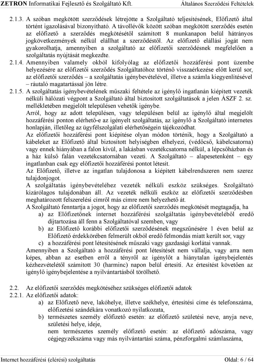 Az előfizető elállási jogát nem gyakorolhatja, amennyiben a szolgáltató az előfizetői szerződésnek megfelelően a szolgáltatás nyújtását megkezdte. 2.1.4.