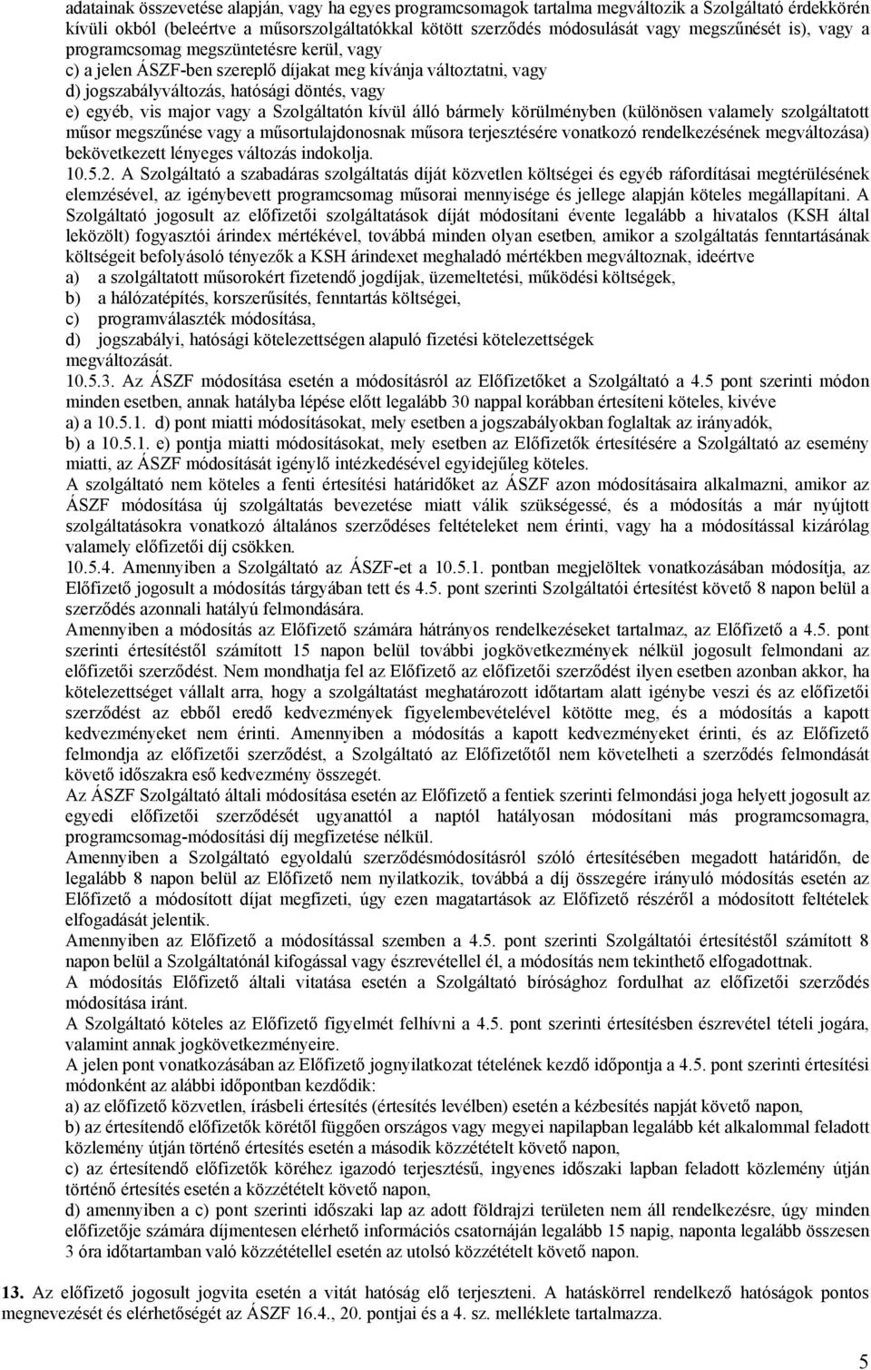 Szolgáltatón kívül álló bármely körülményben (különösen valamely szolgáltatott műsor megszűnése vagy a műsortulajdonosnak műsora terjesztésére vonatkozó rendelkezésének megváltozása) bekövetkezett