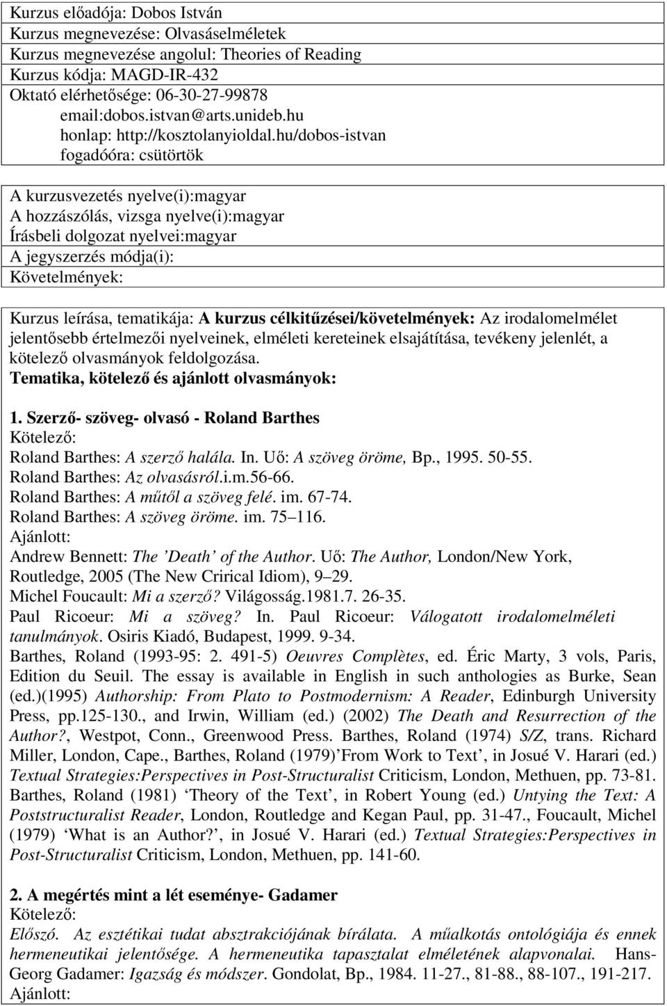 hu/dobos-istvan fogadóóra: csütörtök A kurzusvezetés nyelve(i):magyar A hozzászólás, vizsga nyelve(i):magyar Írásbeli dolgozat nyelvei:magyar A jegyszerzés módja(i): Követelmények: Kurzus leírása,