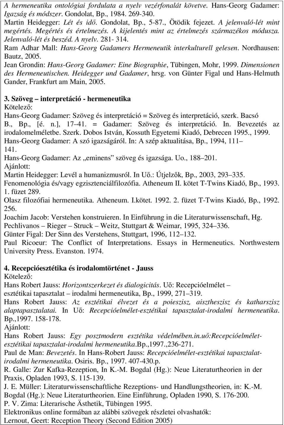 Ram Adhar Mall: Hans-Georg Gadamers Hermeneutik interkulturell gelesen. Nordhausen: Bautz, 2005. Jean Grondin: Hans-Georg Gadamer: Eine Biographie, Tübingen, Mohr, 1999.