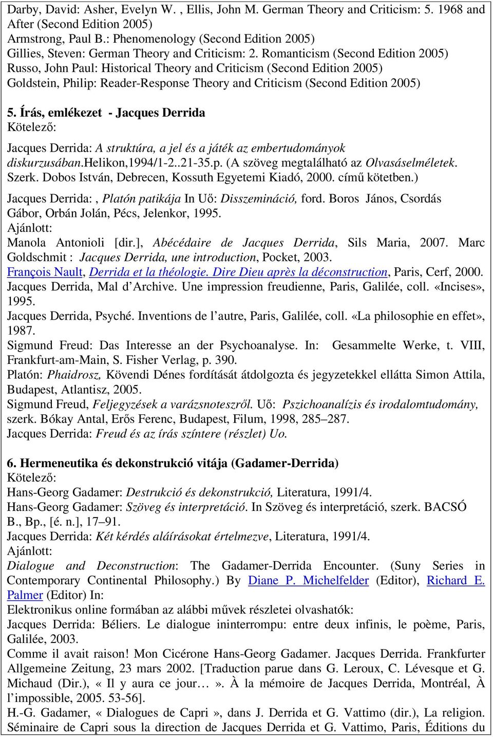 Romanticism (Second Edition 2005) Russo, John Paul: Historical Theory and Criticism (Second Edition 2005) Goldstein, Philip: Reader-Response Theory and Criticism (Second Edition 2005) 5.
