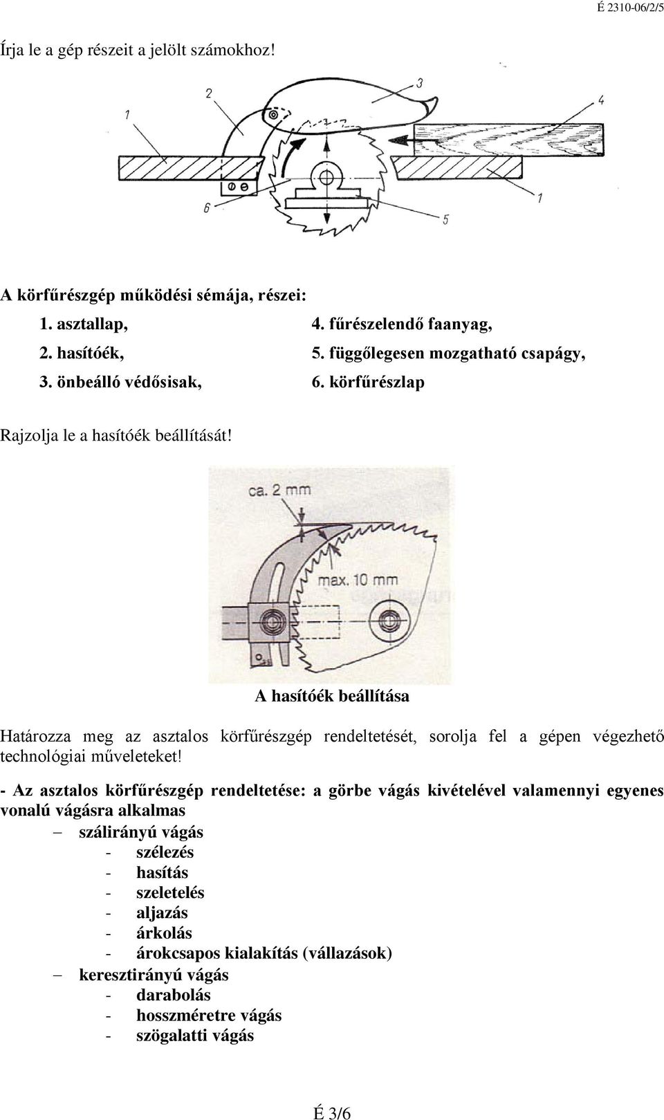 A hasítóék beállítása Határozza meg az asztalos körfűrészgép rendeltetését, sorolja fel a gépen végezhető technológiai műveleteket!