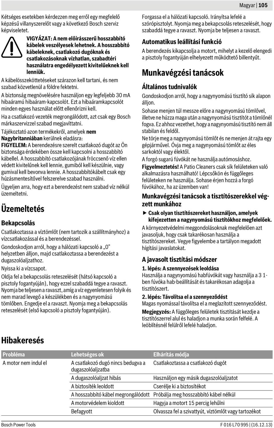 A hosszabbító kábeleknek, csatlakozó dugóknak és csatlakozásoknak vízhatlan, szabadtéri használatra engedélyezett kivitelűeknek kell lenniük.