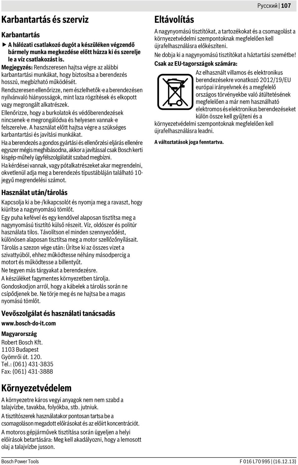 Rendszeresen ellenőrizze, nem észlelhetők-e a berendezésen nyilvánvaló hiányosságok, mint laza rögzítések és elkopott vagy megrongált alkatrészek.