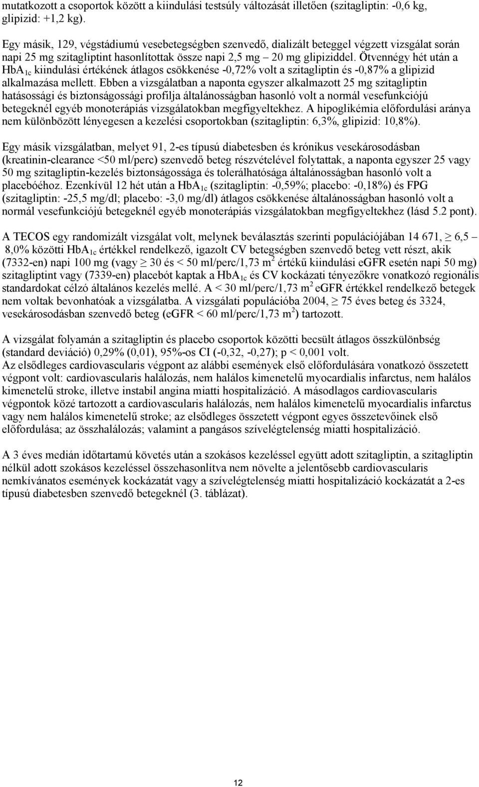 Ötvennégy hét után a HbA 1c kiindulási értékének átlagos csökkenése -0,72% volt a szitagliptin és -0,87% a glipizid alkalmazása mellett.