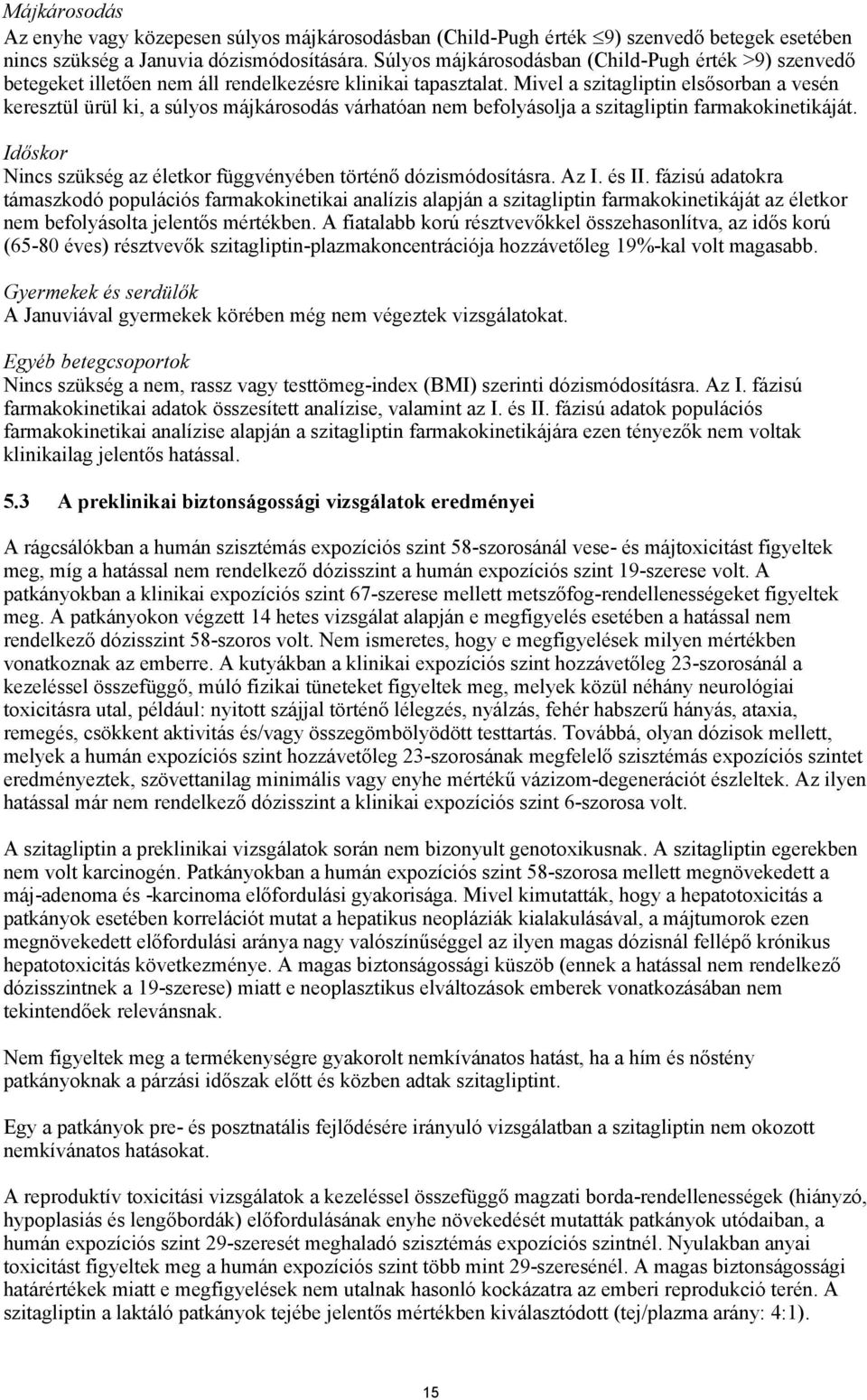 Mivel a szitagliptin elsősorban a vesén keresztül ürül ki, a súlyos májkárosodás várhatóan nem befolyásolja a szitagliptin farmakokinetikáját.