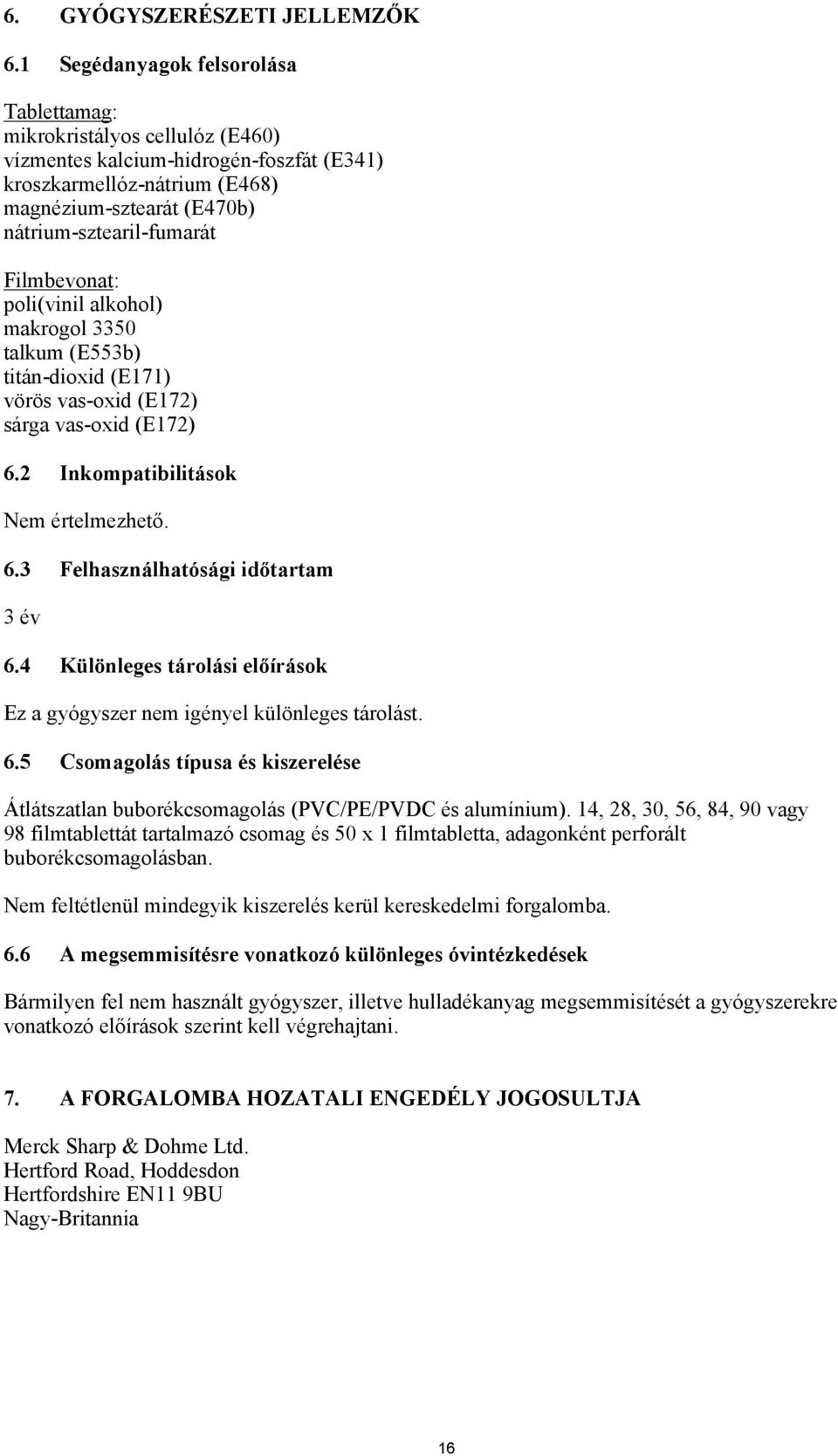 Filmbevonat: poli(vinil alkohol) makrogol 3350 talkum (E553b) titán-dioxid (E171) vörös vas-oxid (E172) sárga vas-oxid (E172) 6.2 Inkompatibilitások Nem értelmezhető. 6.3 Felhasználhatósági időtartam 3 év 6.