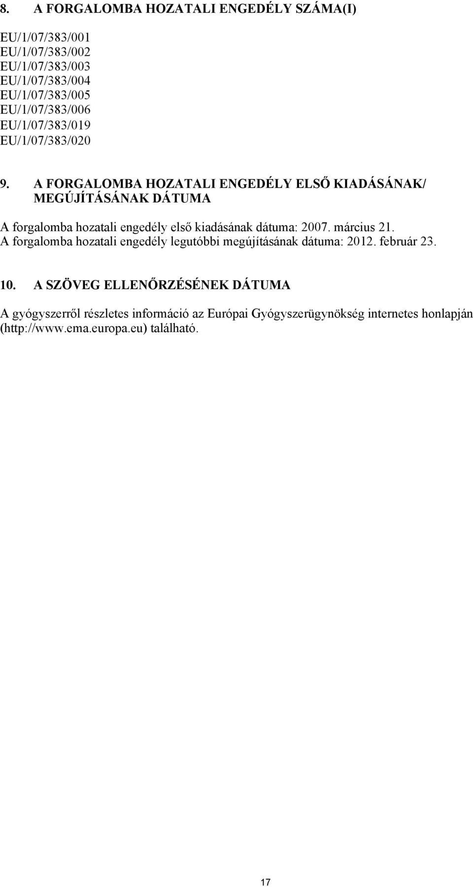 A FORGALOMBA HOZATALI ENGEDÉLY ELSŐ KIADÁSÁNAK/ MEGÚJÍTÁSÁNAK DÁTUMA A forgalomba hozatali engedély első kiadásának dátuma: 2007.