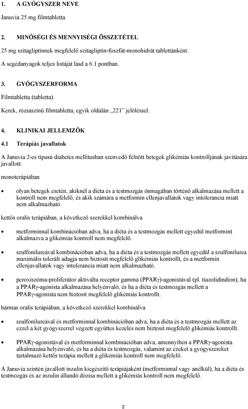 1 Terápiás javallatok A Januvia 2-es típusú diabetes mellitusban szenvedő felnőtt betegek glikémiás kontrolljának javítására javallott: monoterápiában olyan betegek esetén, akiknél a diéta és a