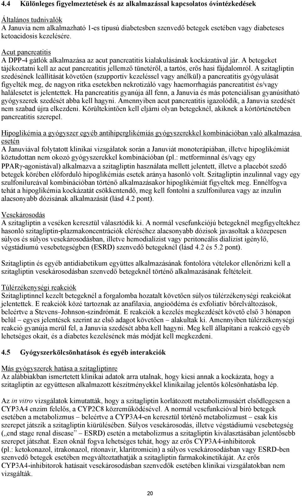 A betegeket tájékoztatni kell az acut pancreatitis jellemző tünetéről, a tartós, erős hasi fájdalomról.