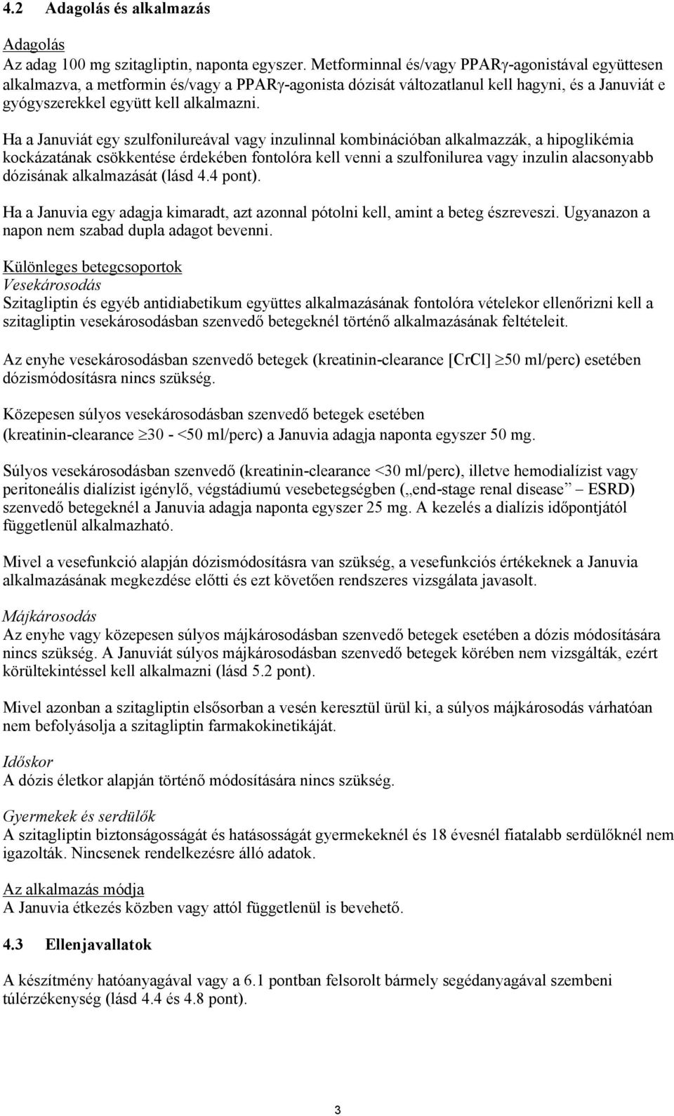 Ha a Januviát egy szulfonilureával vagy inzulinnal kombinációban alkalmazzák, a hipoglikémia kockázatának csökkentése érdekében fontolóra kell venni a szulfonilurea vagy inzulin alacsonyabb dózisának