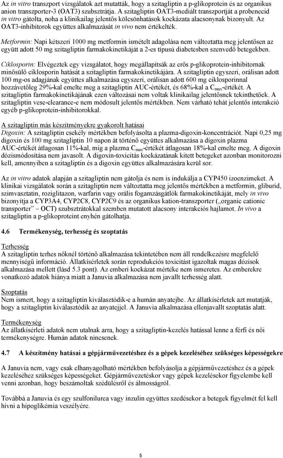 Az OAT3-inhibitorok együttes alkalmazását in vivo nem értékelték.