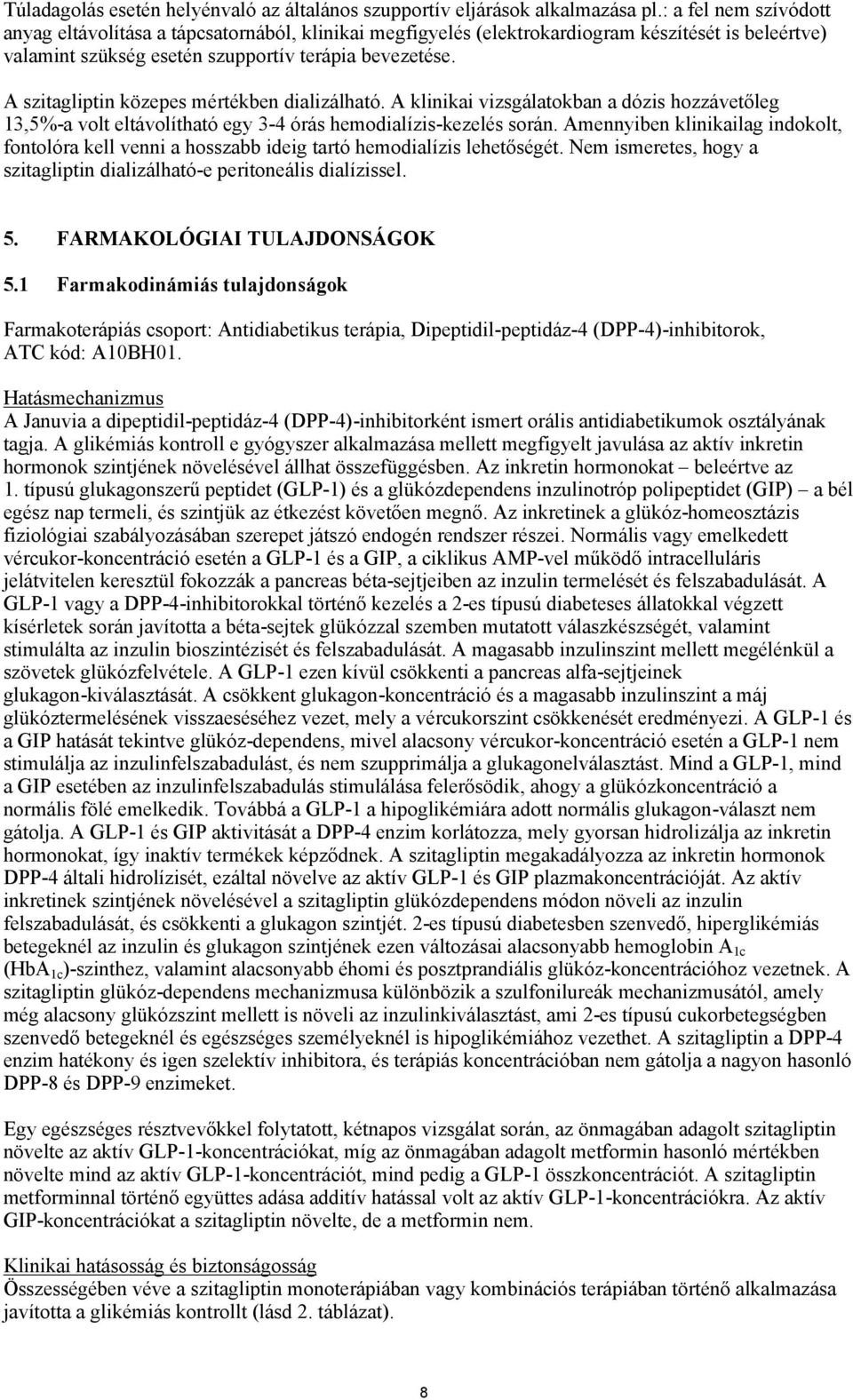 A szitagliptin közepes mértékben dializálható. A klinikai vizsgálatokban a dózis hozzávetőleg 13,5%-a volt eltávolítható egy 3-4 órás hemodialízis-kezelés során.