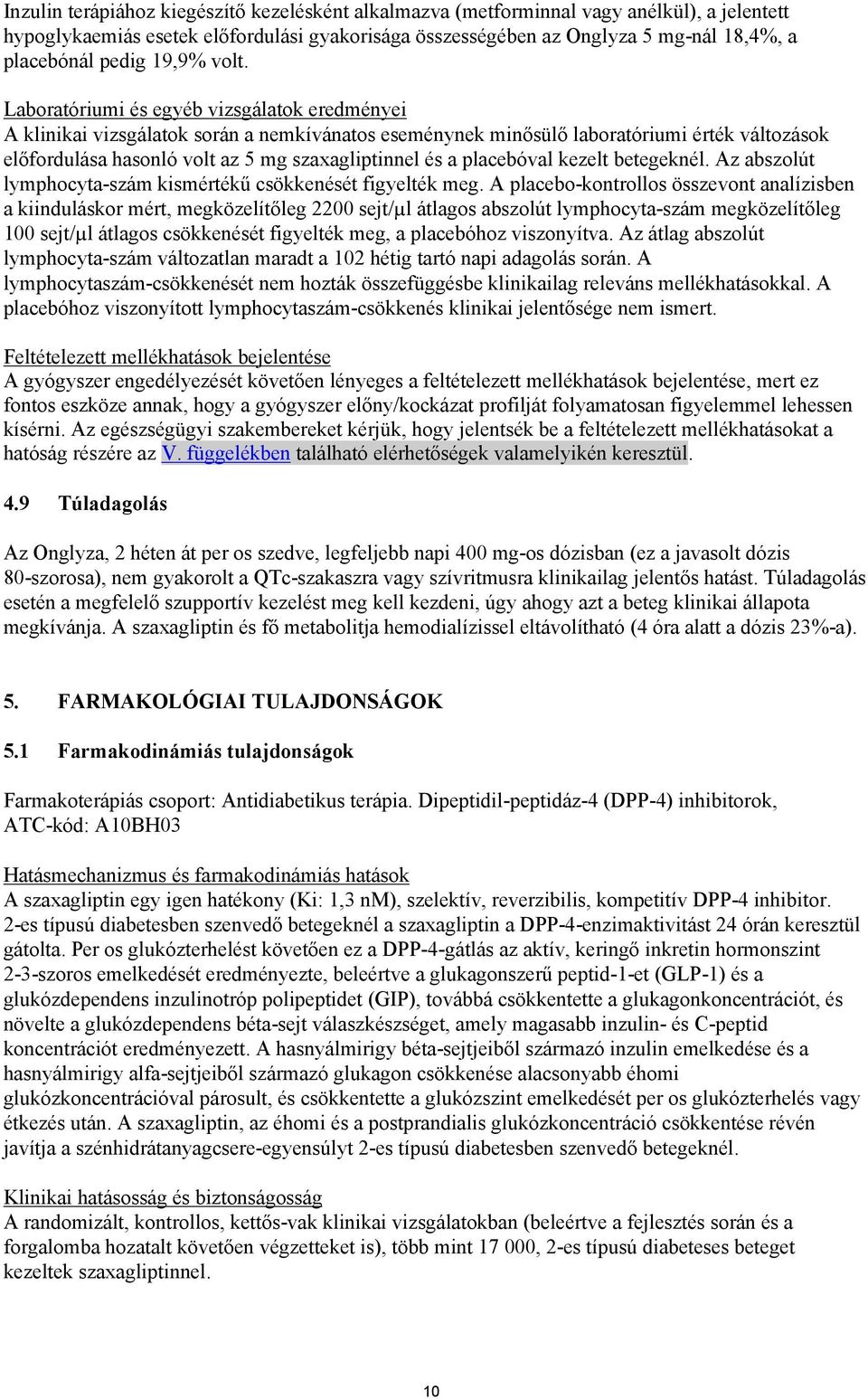 Laboratóriumi és egyéb vizsgálatok eredményei A klinikai vizsgálatok során a nemkívánatos eseménynek minősülő laboratóriumi érték változások előfordulása hasonló volt az 5 mg szaxagliptinnel és a