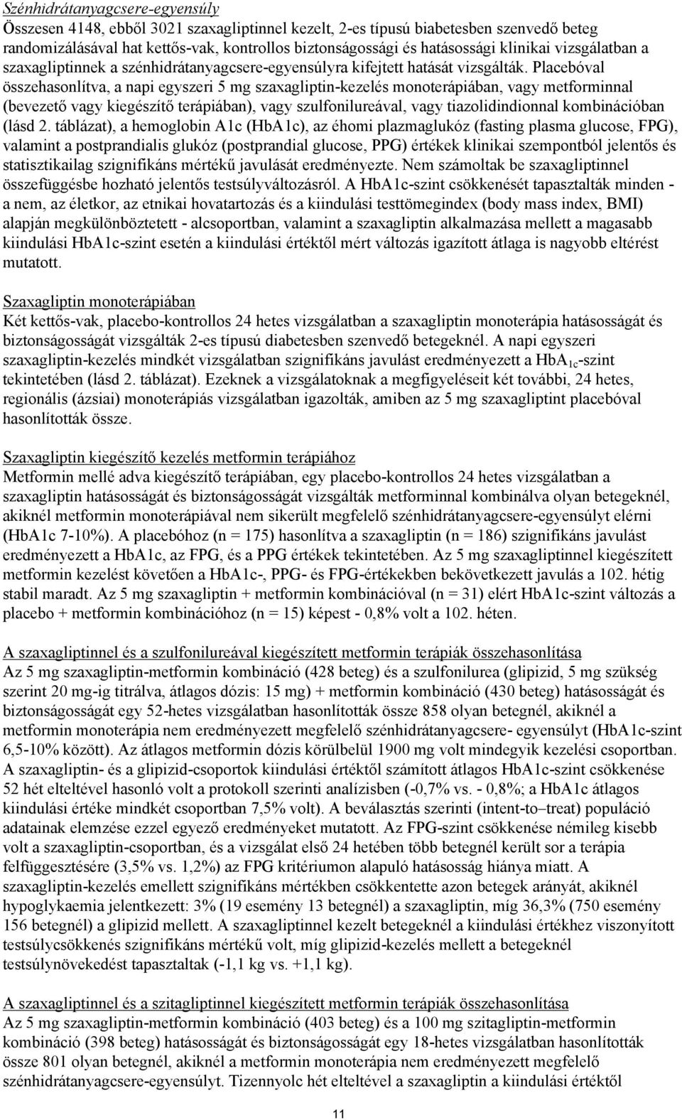 Placebóval összehasonlítva, a napi egyszeri 5 mg szaxagliptin-kezelés monoterápiában, vagy metforminnal (bevezető vagy kiegészítő terápiában), vagy szulfonilureával, vagy tiazolidindionnal