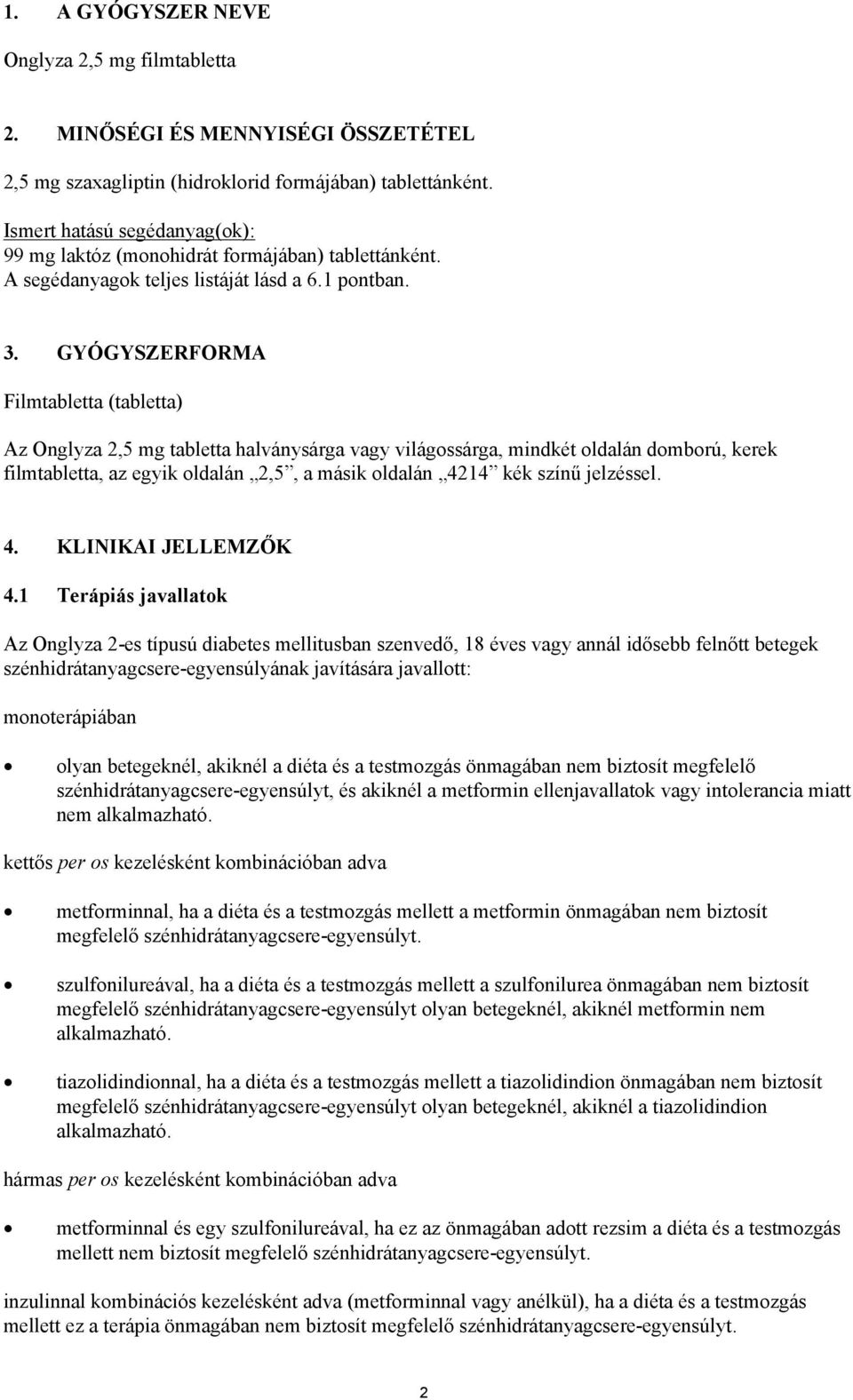 GYÓGYSZERFORMA Filmtabletta (tabletta) Az Onglyza 2,5 mg tabletta halványsárga vagy világossárga, mindkét oldalán domború, kerek filmtabletta, az egyik oldalán 2,5, a másik oldalán 4214 kék színű