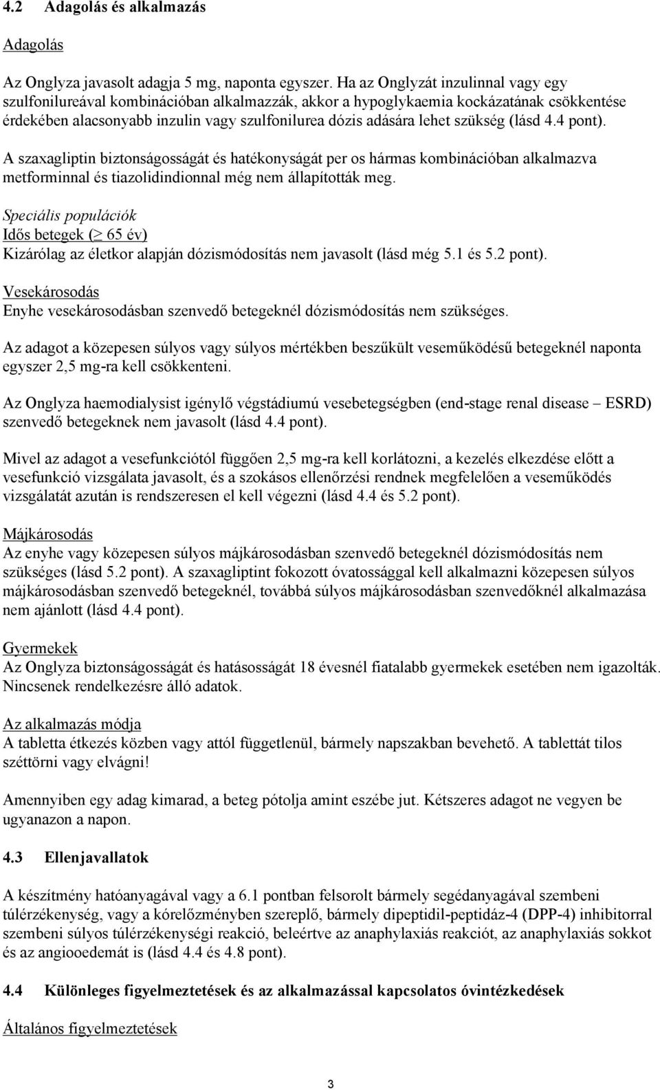 szükség (lásd 4.4 pont). A szaxagliptin biztonságosságát és hatékonyságát per os hármas kombinációban alkalmazva metforminnal és tiazolidindionnal még nem állapították meg.