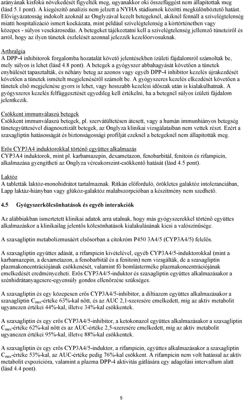 közepes - súlyos vesekárosodás. A betegeket tájékoztatni kell a szívelégtelenség jellemző tüneteiről és arról, hogy az ilyen tünetek észlelését azonnal jelezzék kezelőorvosuknak.