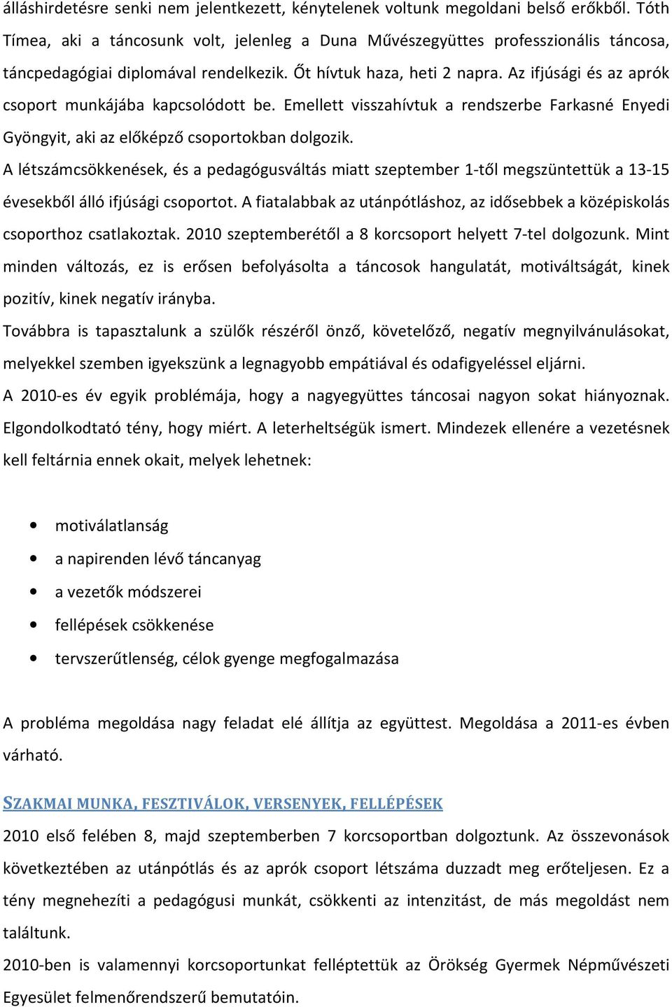 Az ifjúsági és az aprók csoport munkájába kapcsolódott be. Emellett visszahívtuk a rendszerbe Farkasné Enyedi Gyöngyit, aki az előképző csoportokban dolgozik.