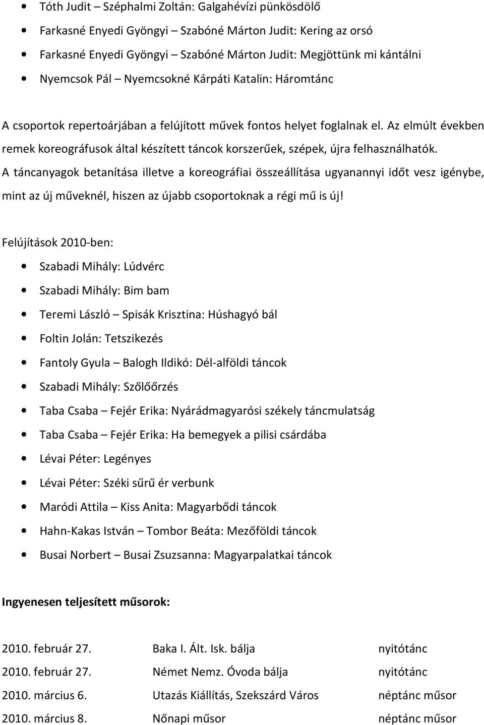 Az elmúlt években remek koreográfusok által készített táncok korszerűek, szépek, újra felhasználhatók.
