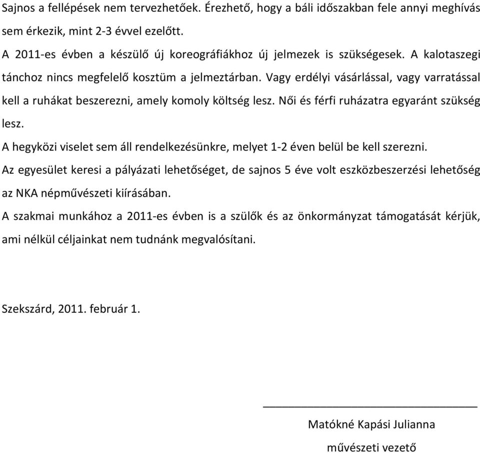 Női és férfi ruházatra egyaránt szükség lesz. A hegyközi viselet sem áll rendelkezésünkre, melyet 1-2 éven belül be kell szerezni.