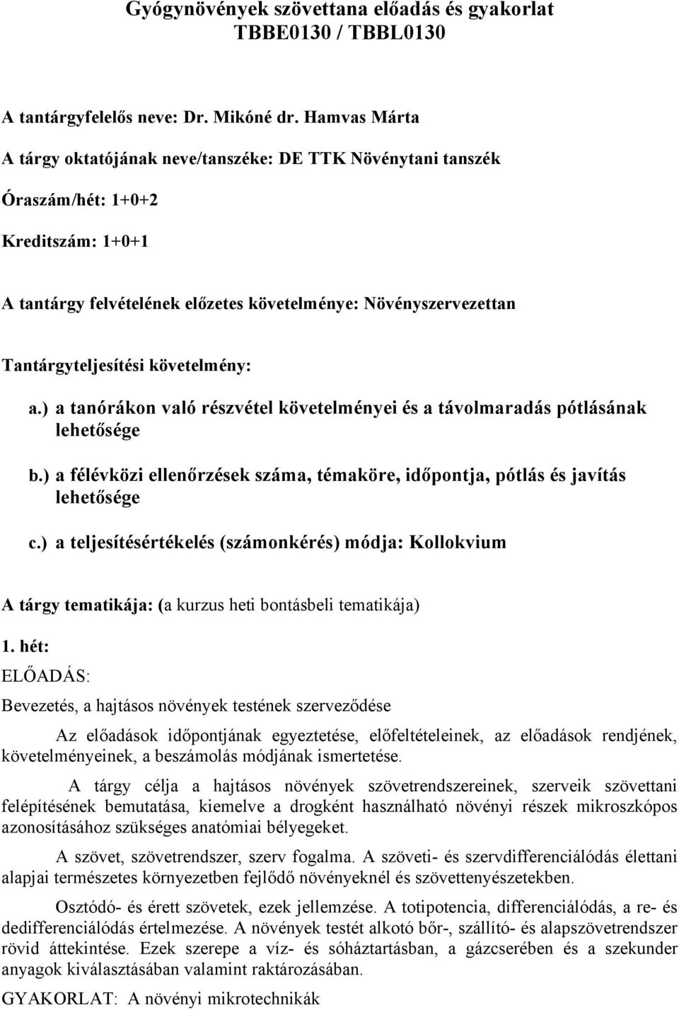követelmény: a.) a tanórákon való részvétel követelményei és a távolmaradás pótlásának lehetősége b.) a félévközi ellenőrzések száma, témaköre, időpontja, pótlás és javítás lehetősége c.