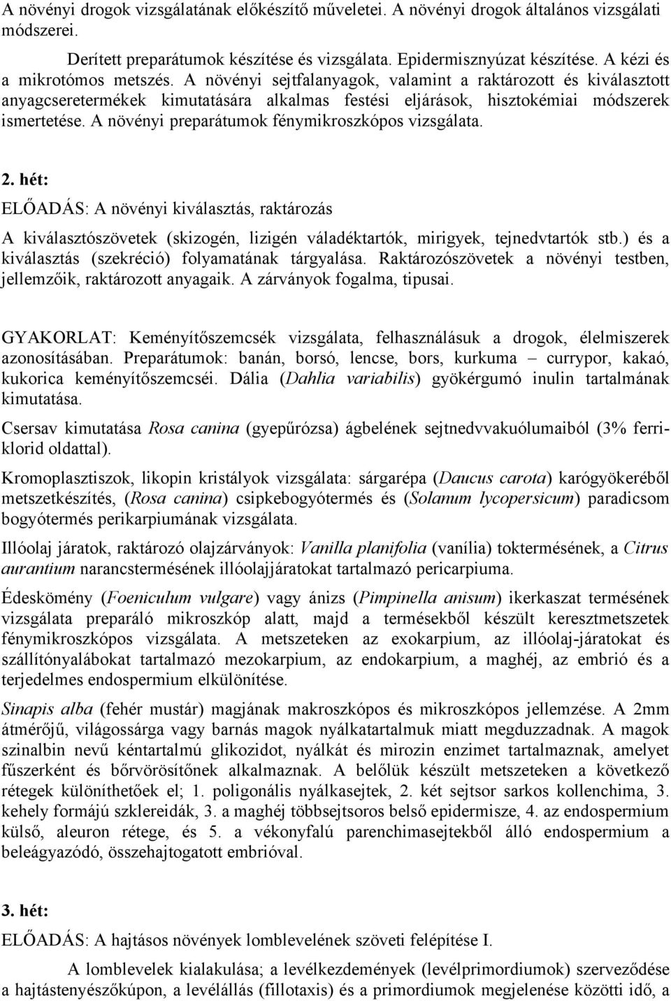 A növényi preparátumok fénymikroszkópos vizsgálata. 2. hét: ELŐADÁS: A növényi kiválasztás, raktározás A kiválasztószövetek (skizogén, lizigén váladéktartók, mirigyek, tejnedvtartók stb.