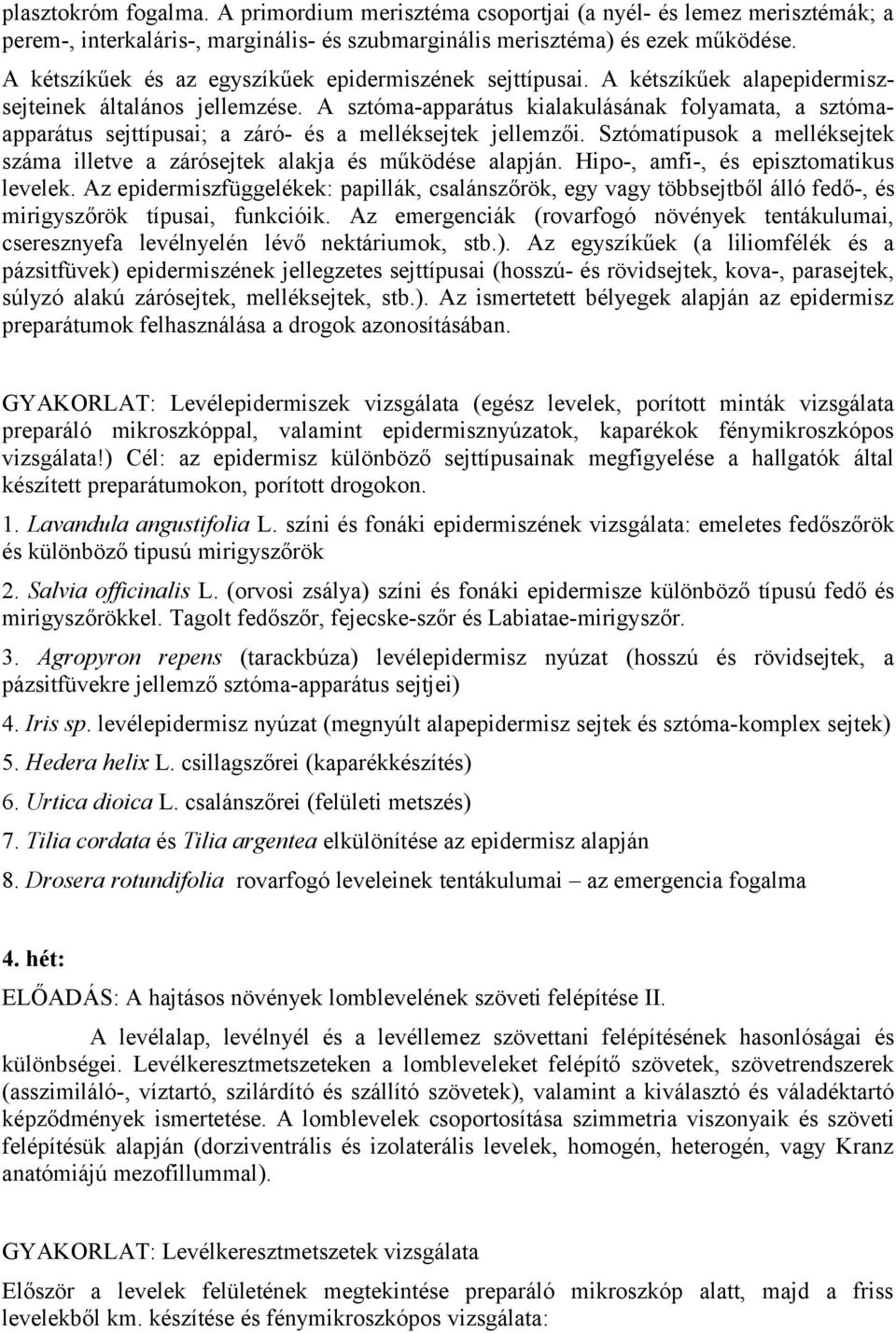 A sztóma-apparátus kialakulásának folyamata, a sztómaapparátus sejttípusai; a záró- és a melléksejtek jellemzői. Sztómatípusok a melléksejtek száma illetve a zárósejtek alakja és működése alapján.