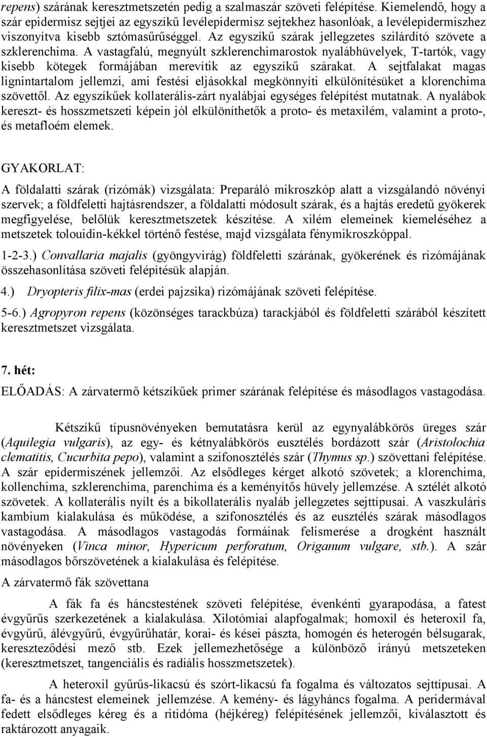 Az egyszíkű szárak jellegzetes szilárdító szövete a szklerenchima. A vastagfalú, megnyúlt szklerenchimarostok nyalábhüvelyek, T-tartók, vagy kisebb kötegek formájában merevítik az egyszíkű szárakat.