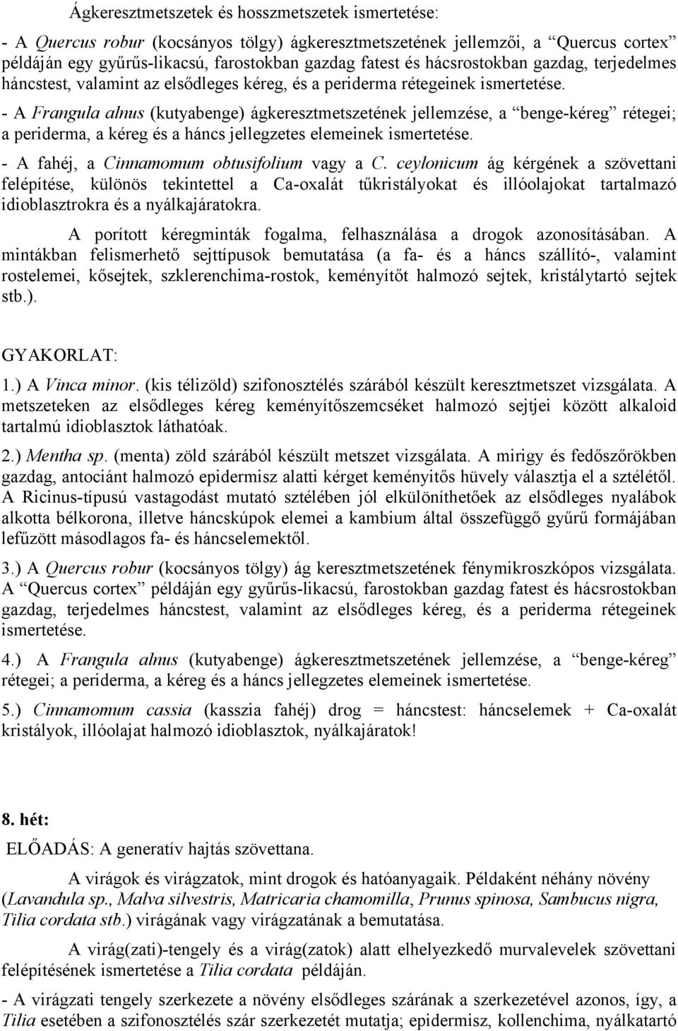 - A Frangula alnus (kutyabenge) ágkeresztmetszetének jellemzése, a benge-kéreg rétegei; a periderma, a kéreg és a háncs jellegzetes elemeinek ismertetése.