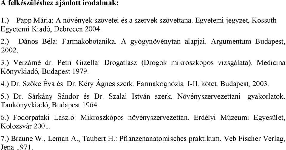 Szőke Éva és Dr. Kéry Ágnes szerk. Farmakognózia I-II. kötet. Budapest, 2003. 5.) Dr. Sárkány Sándor és Dr. Szalai István szerk. Növényszervezettani gyakorlatok.