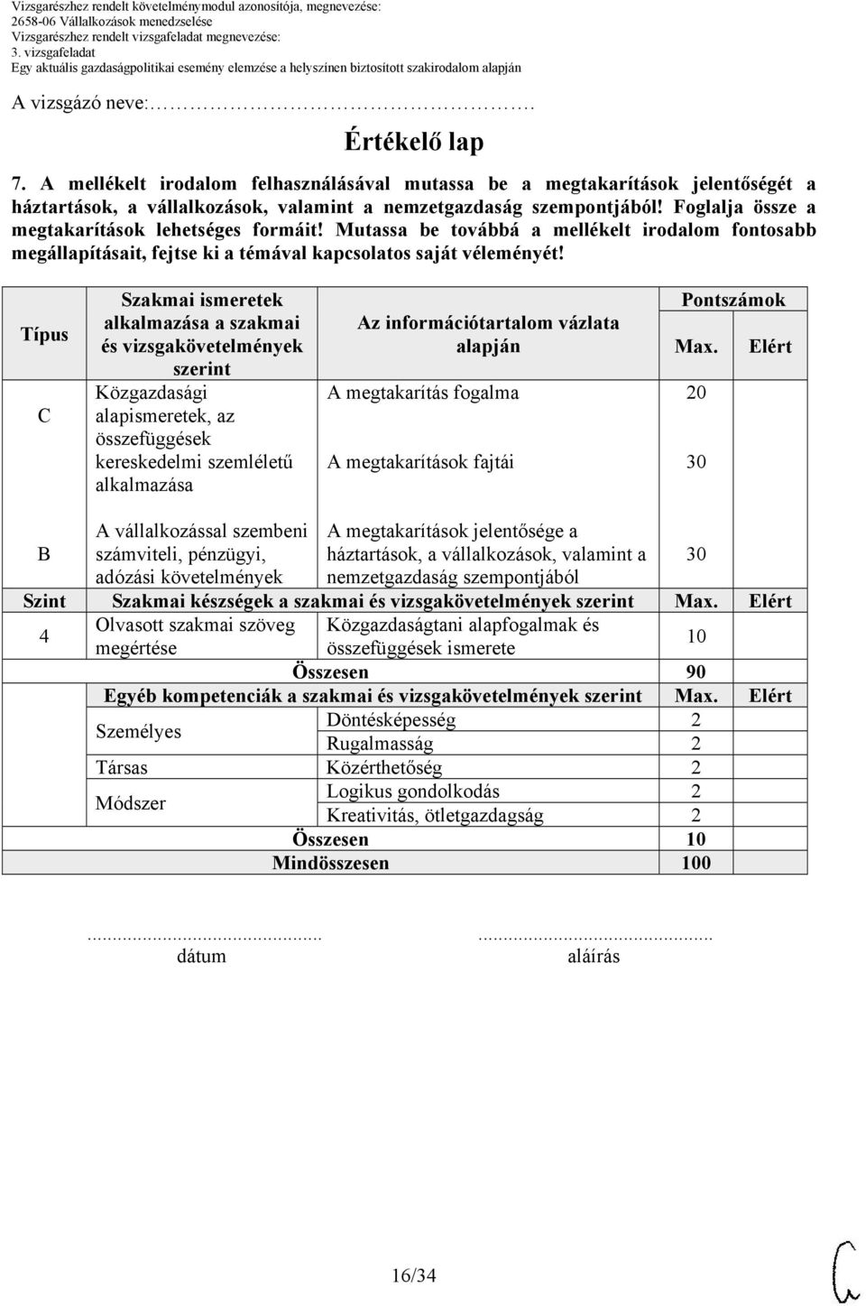 Típus Szakmai ismeretek alkalmazása a szakmai és vizsgakövetelmények szerint Közgazdasági alapismeretek, az összefüggések kereskedelmi szemléletű alkalmazása Az információtartalom vázlata alapján A