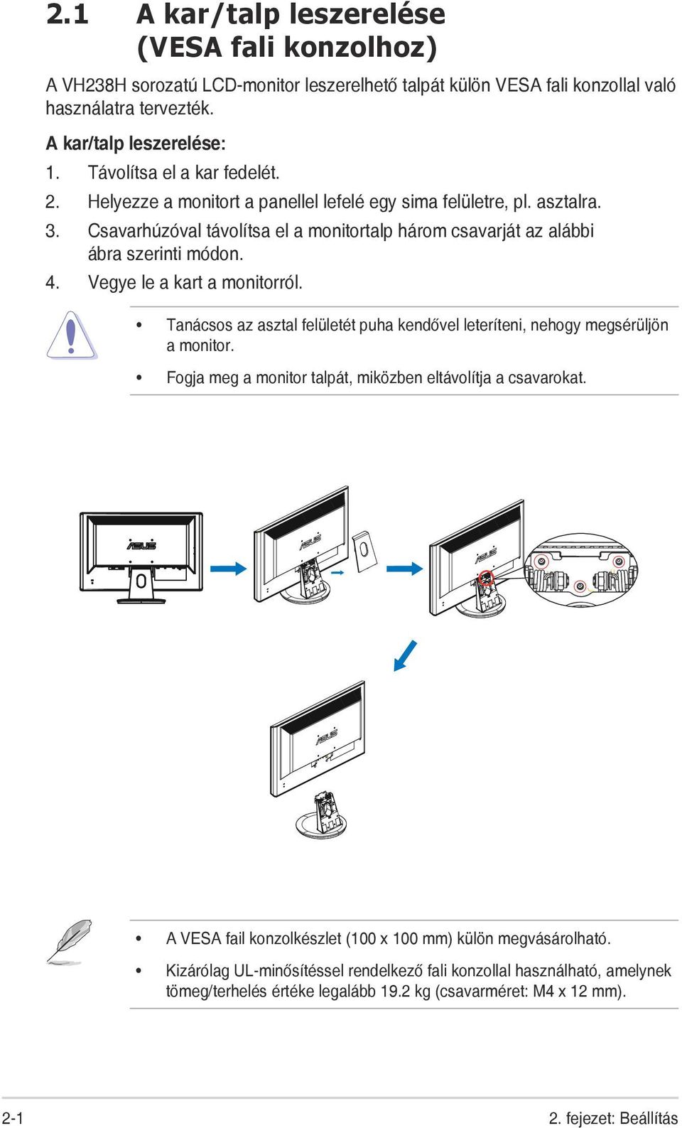 Vegye le a kart a monitorról. Tanácsos az asztal felületét puha kendővel leteríteni, nehogy megsérüljön a monitor. Fogja meg a monitor talpát, miközben eltávolítja a csavarokat.