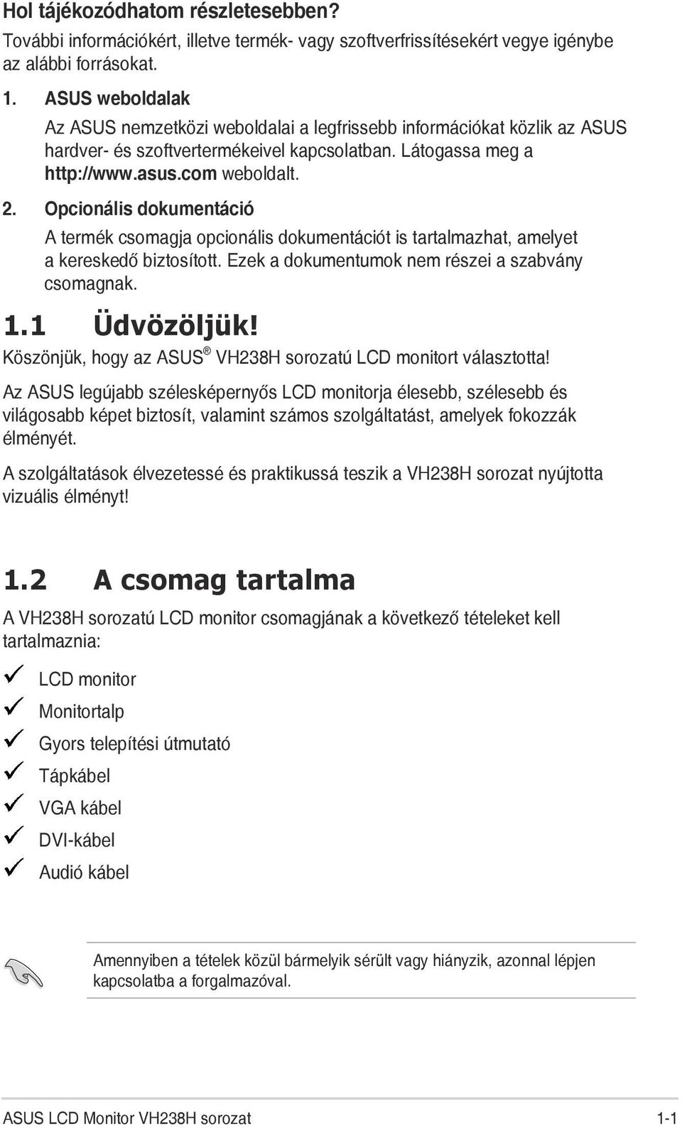 Opcionális dokumentáció A termék csomagja opcionális dokumentációt is tartalmazhat, amelyet a kereskedő biztosított. Ezek a dokumentumok nem részei a szabvány csomagnak. 1.1 Üdvözöljük!
