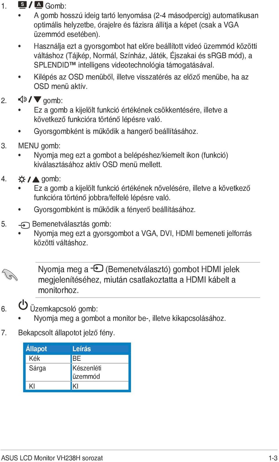 Kilépés az OSD menüből, illetve visszatérés az előző menübe, ha az OSD menü aktív. 2. gomb: Ez a gomb a kijelölt funkció értékének csökkentésére, illetve a következő funkcióra történő lépésre való.
