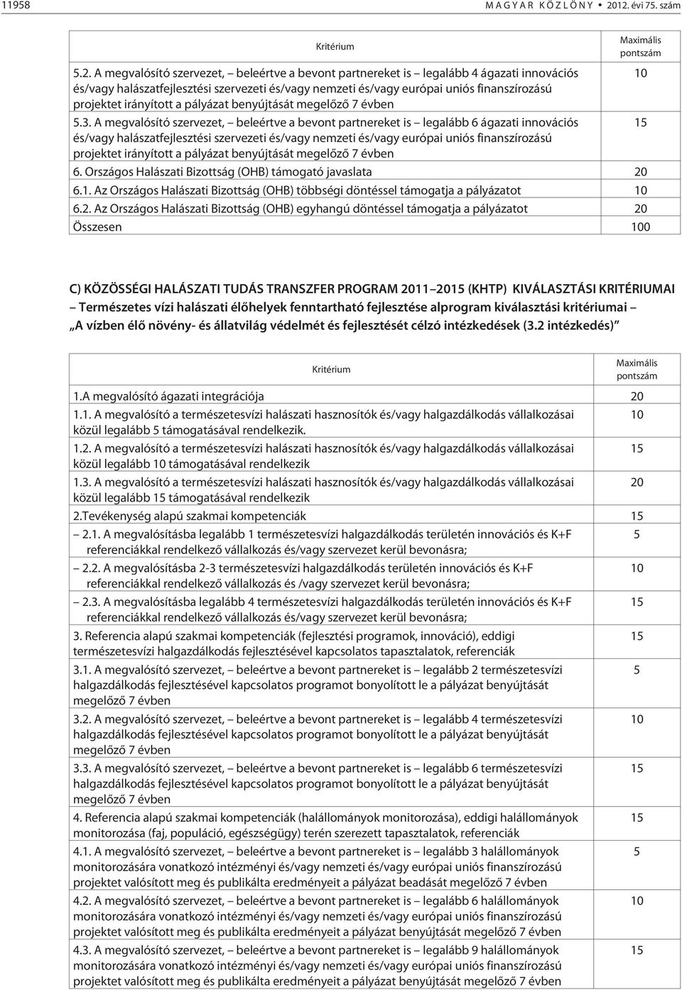 és/vagy európai uniós finanszírozású projektet irányított a pályázat benyújtását megelõzõ 7 évben 5.3.