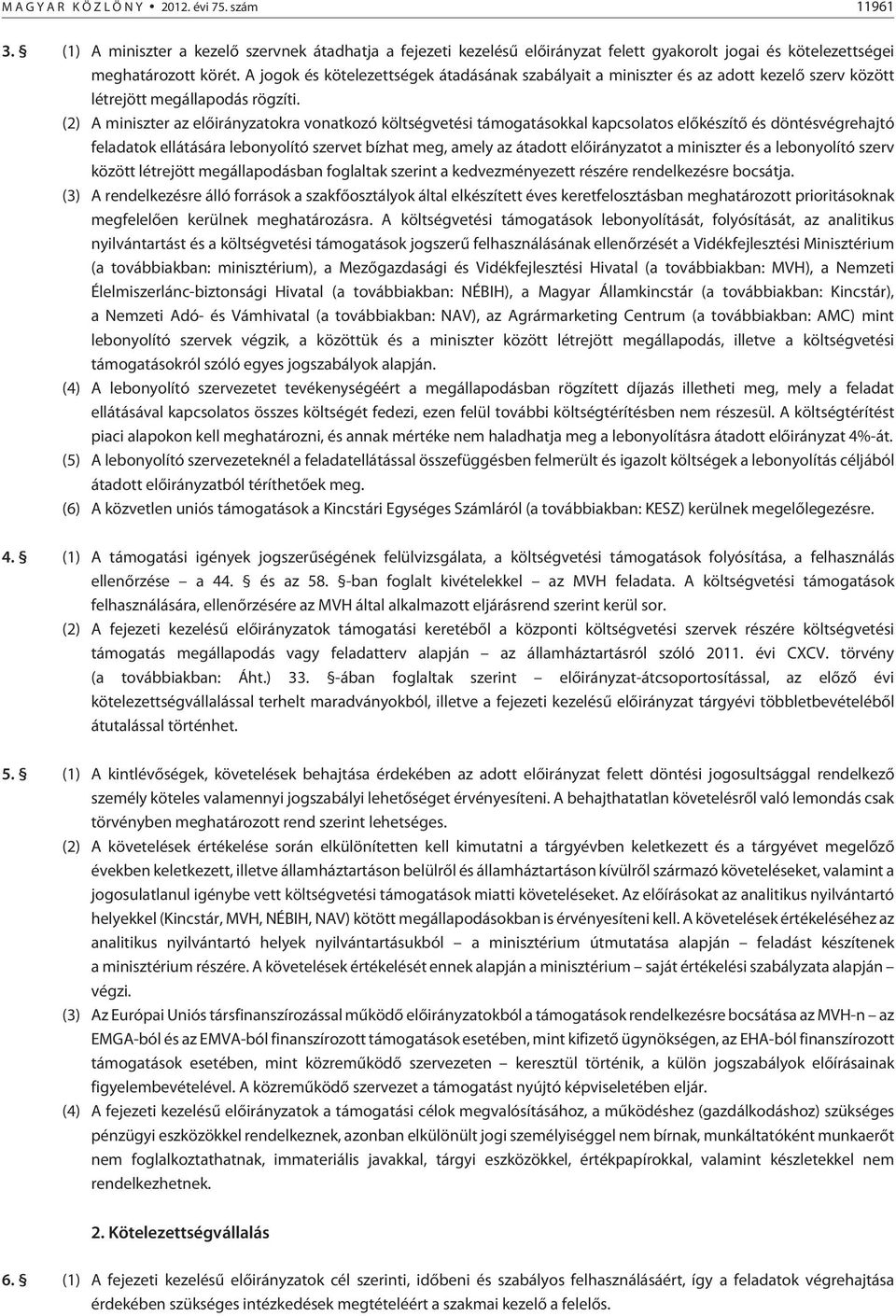 (2) A miniszter az elõirányzatokra vonatkozó költségvetési támogatásokkal kapcsolatos elõkészítõ és döntésvégrehajtó feladatok ellátására lebonyolító szervet bízhat meg, amely az átadott