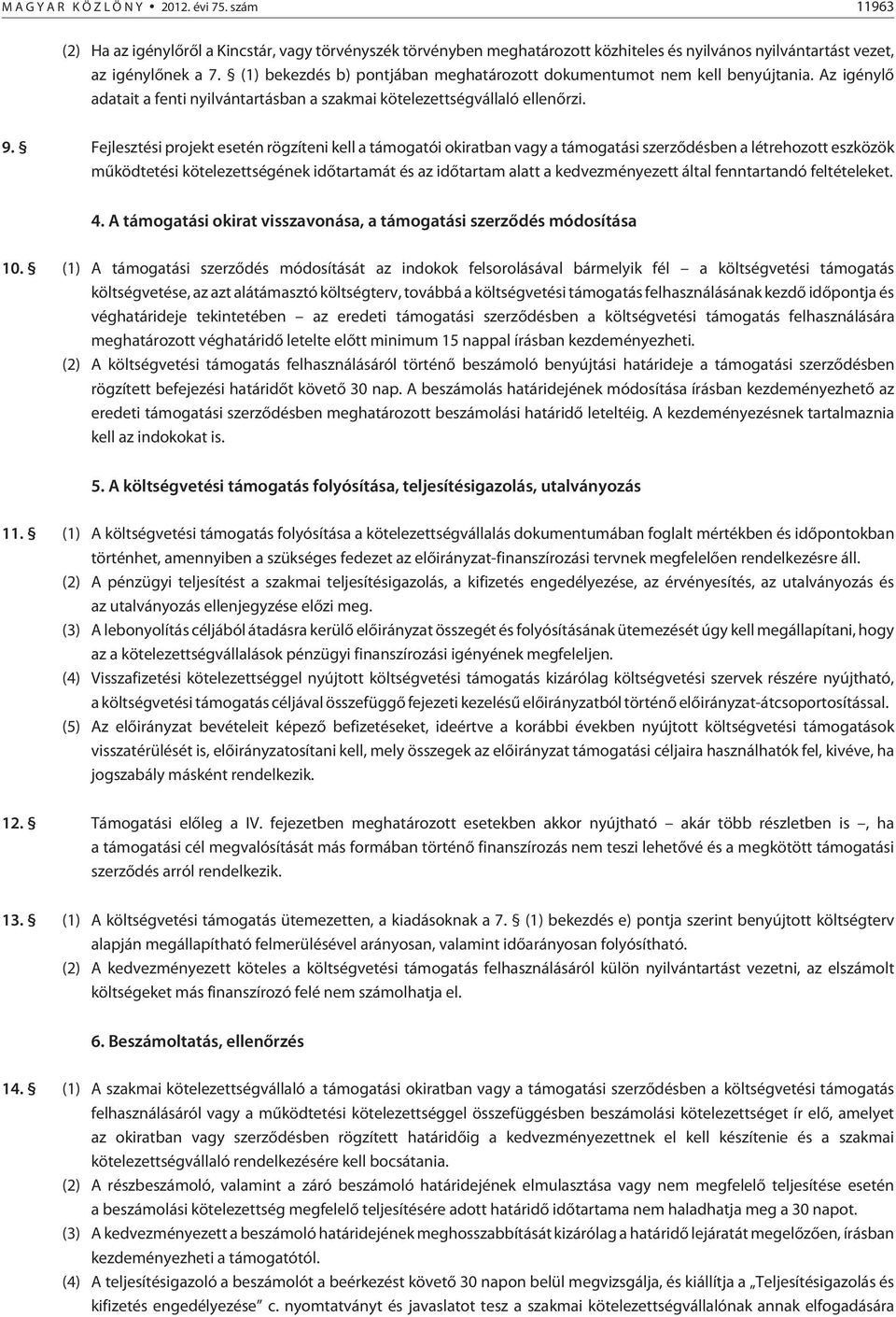 Fejlesztési projekt esetén rögzíteni kell a támogatói okiratban vagy a támogatási szerzõdésben a létrehozott eszközök mûködtetési kötelezettségének idõtartamát és az idõtartam alatt a kedvezményezett