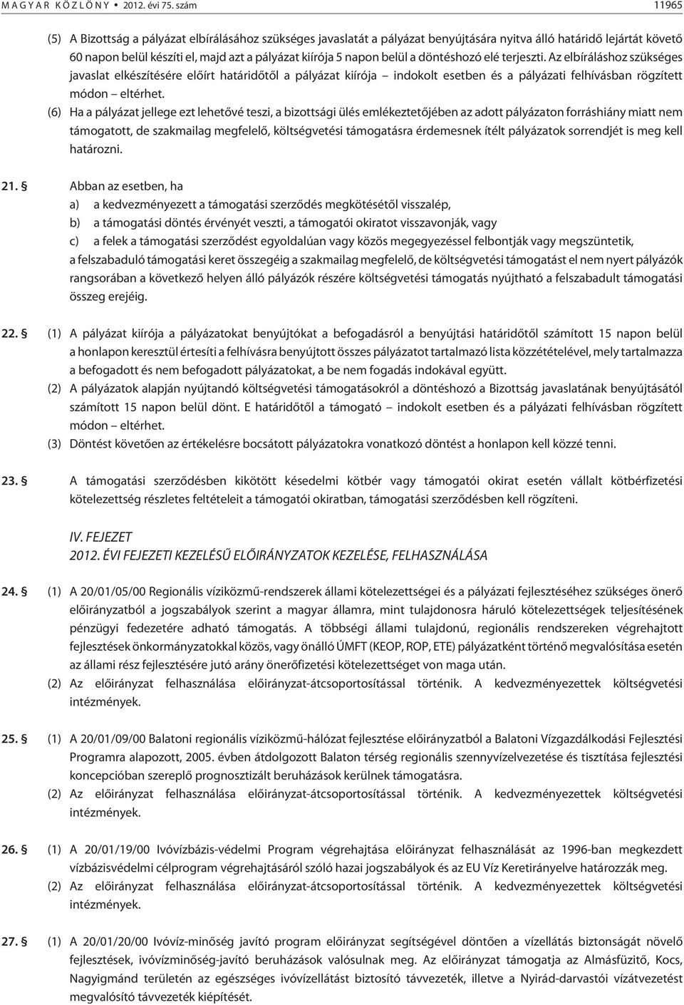 belül a döntéshozó elé terjeszti. Az elbíráláshoz szükséges javaslat elkészítésére elõírt határidõtõl a pályázat kiírója indokolt esetben és a pályázati felhívásban rögzített módon eltérhet.