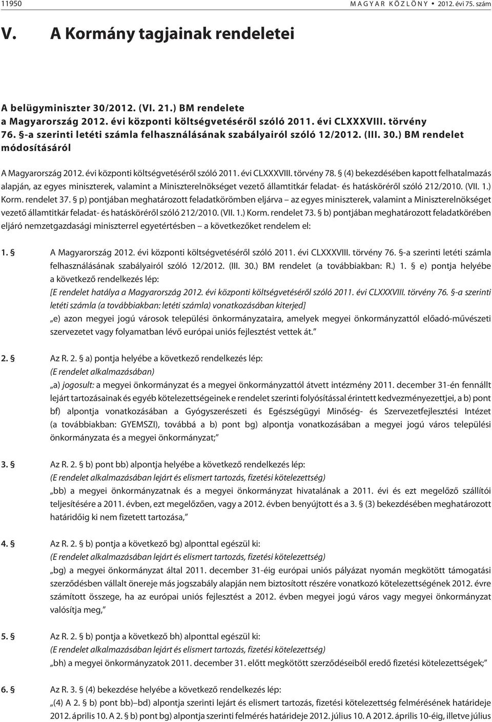 évi CLXXXVIII. törvény 78. (4) bekezdésében kapott felhatalmazás alapján, az egyes miniszterek, valamint a Miniszterelnökséget vezetõ államtitkár feladat- és hatáskörérõl szóló 212/2010. (VII. 1.