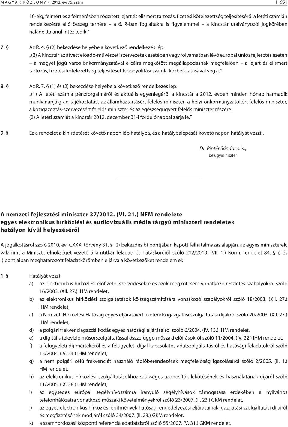 -ban foglaltakra is figyelemmel a kincstár utalványozói jogkörében haladéktalanul intézkedik. 7. Az R. 4.