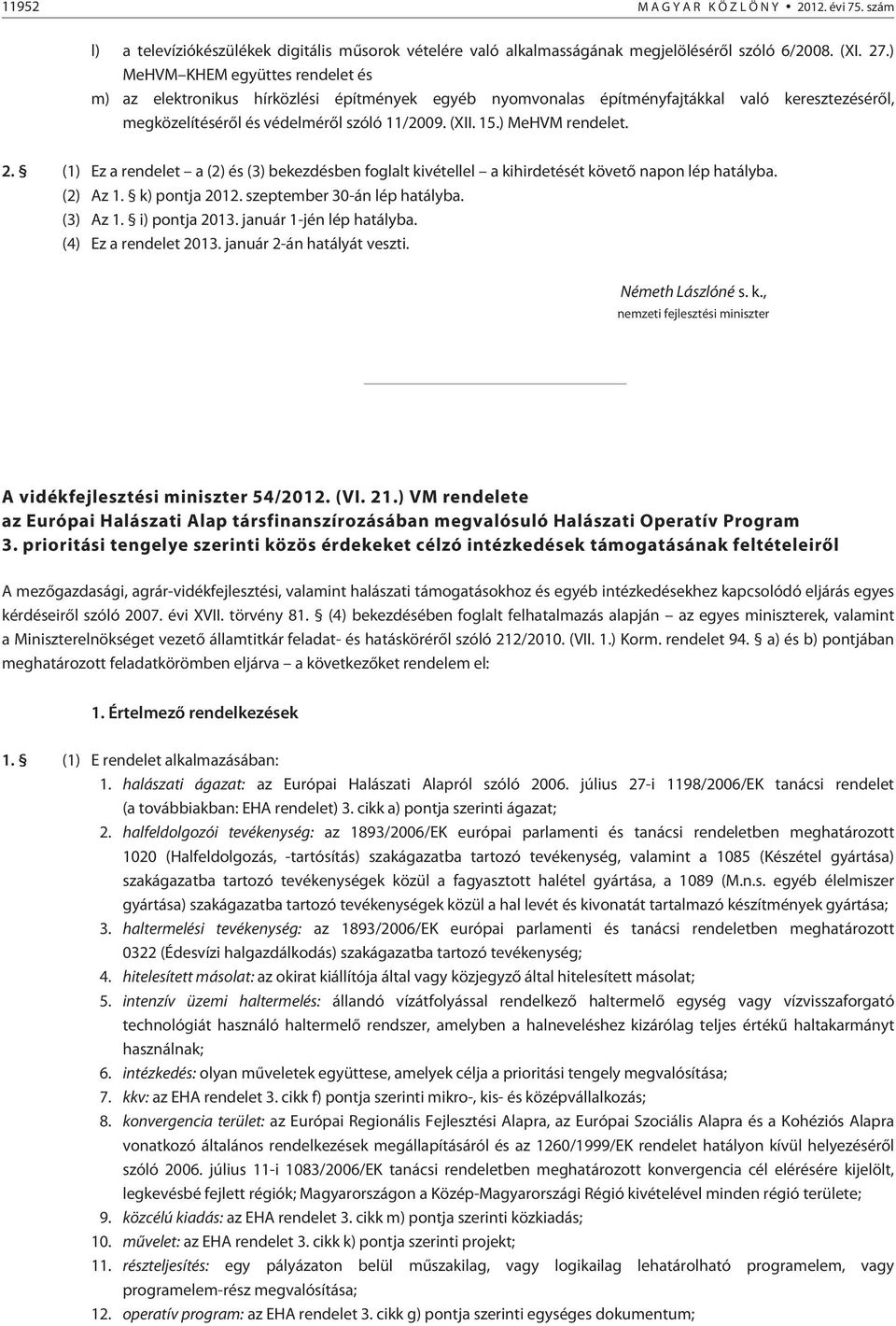 ) MeHVM rendelet. 2. (1) Ez a rendelet a (2) és (3) bekezdésben foglalt kivétellel a kihirdetését követõ napon lép hatályba. (2) Az 1. k) pontja 2012. szeptember 30-án lép hatályba. (3) Az 1.